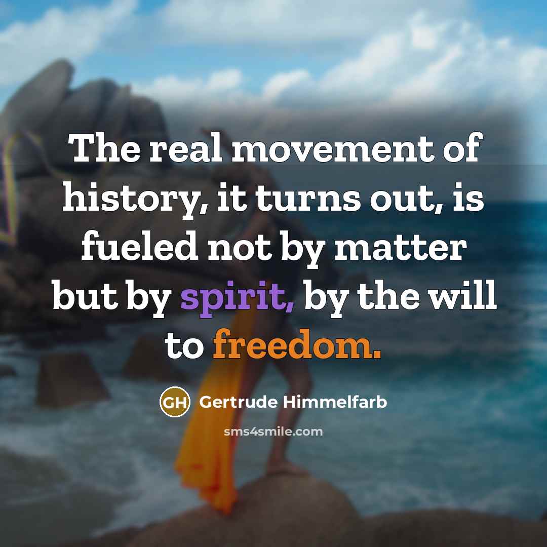 “The real movement of history, it turns out, is fueled…” quote by Gertrude Himmelfarb