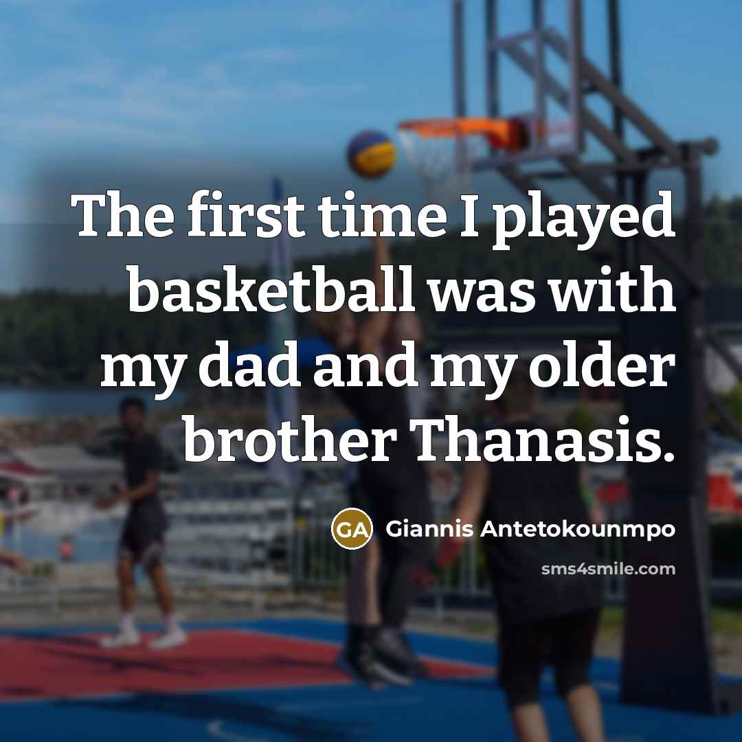 “The first time I played basketball was with my dad…” quote by Giannis Antetokounmpo