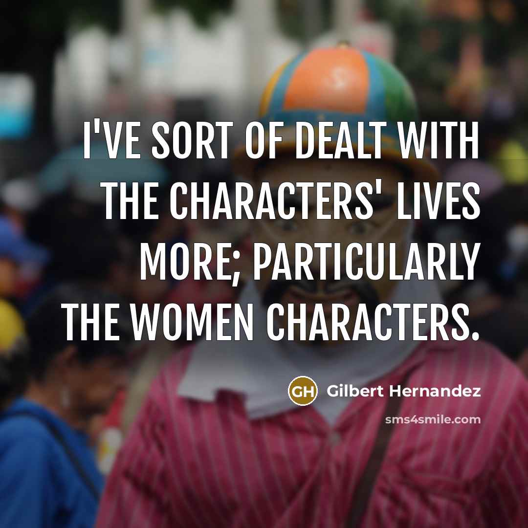 “I've sort of dealt with the characters' lives more; particularly…” quote by Gilbert Hernandez
