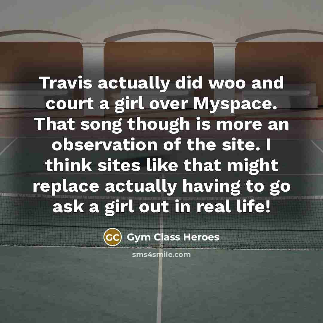 “Travis actually did woo and court a girl over Myspace.…” quote by Gym Class Heroes