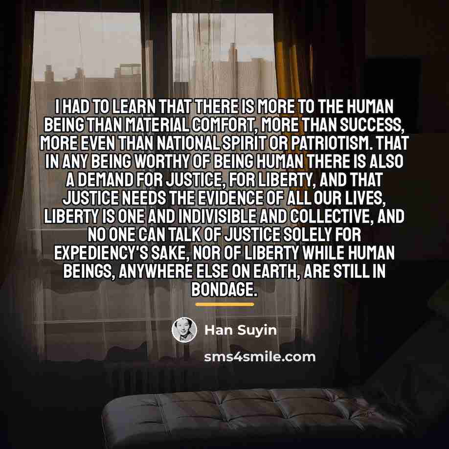 “I had to learn that there is more to the…” quote by Han Suyin