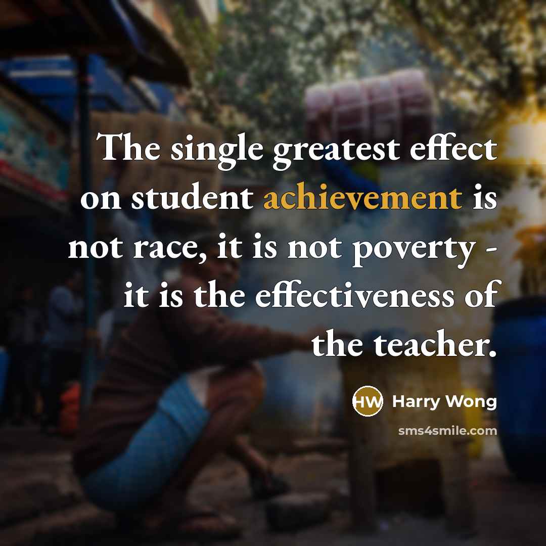 “The single greatest effect on student achievement is not race,…” quote by Harry Wong