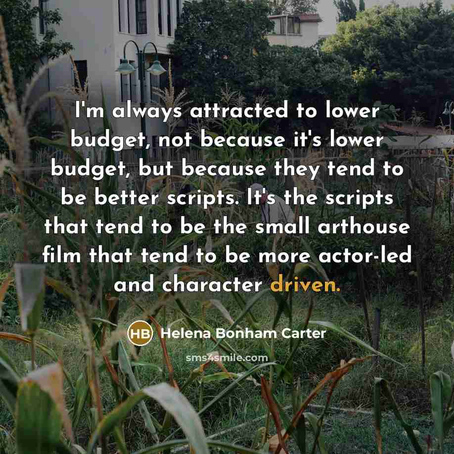 “I'm always attracted to lower budget, not because it's lower…” quote by Helena Bonham Carter