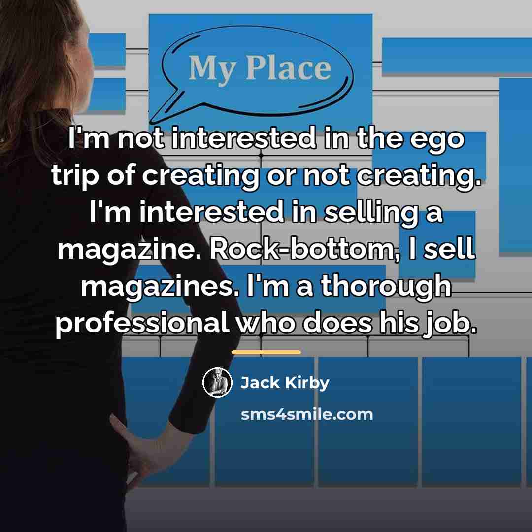 “I'm not interested in the ego trip of creating or…” quote by Jack Kirby