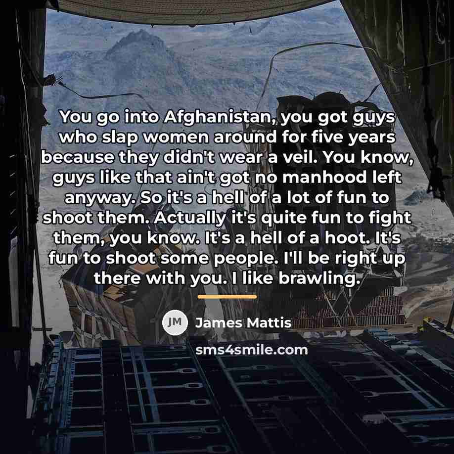 “You go into Afghanistan, you got guys who slap women…” quote by James Mattis