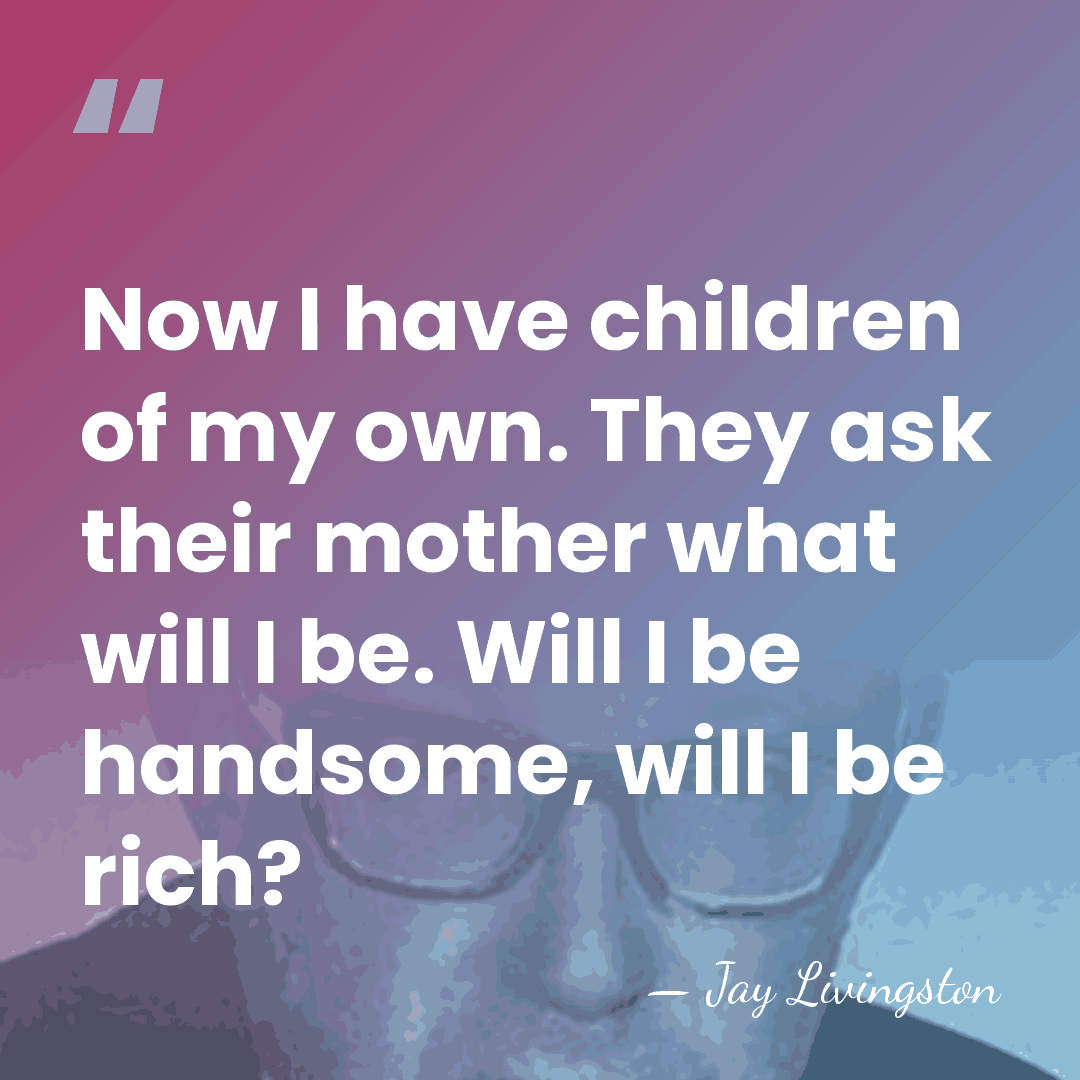 Now I have children of my own. They ask their mother what&hellip; - Jay Livingston