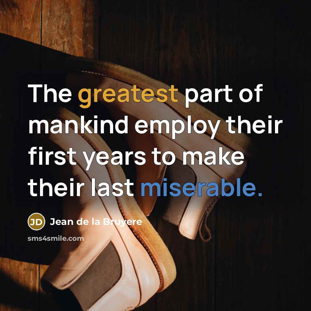 “The greatest part of mankind employ their first years to…” quote by Jean de la Bruyere