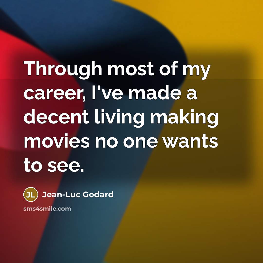 “Through most of my career, I've made a decent living…” quote by Jean-Luc Godard