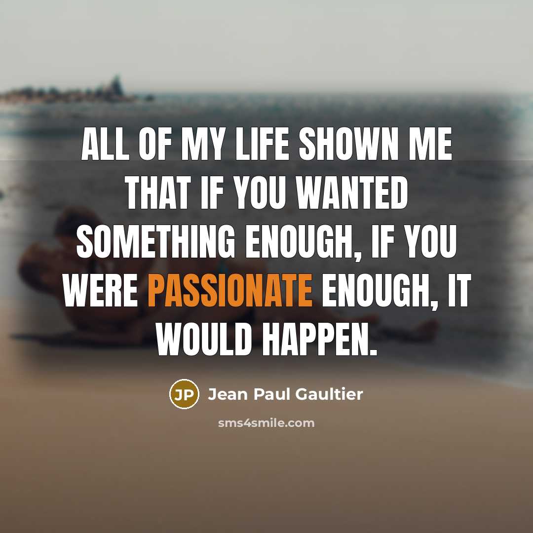 “All of my life shown me that if you wanted…” quote by Jean Paul Gaultier