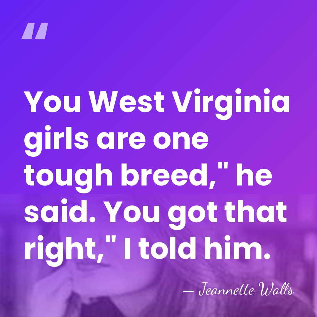 You West Virginia girls are one tough breed," he said. You got&hellip; - Jeannette Walls