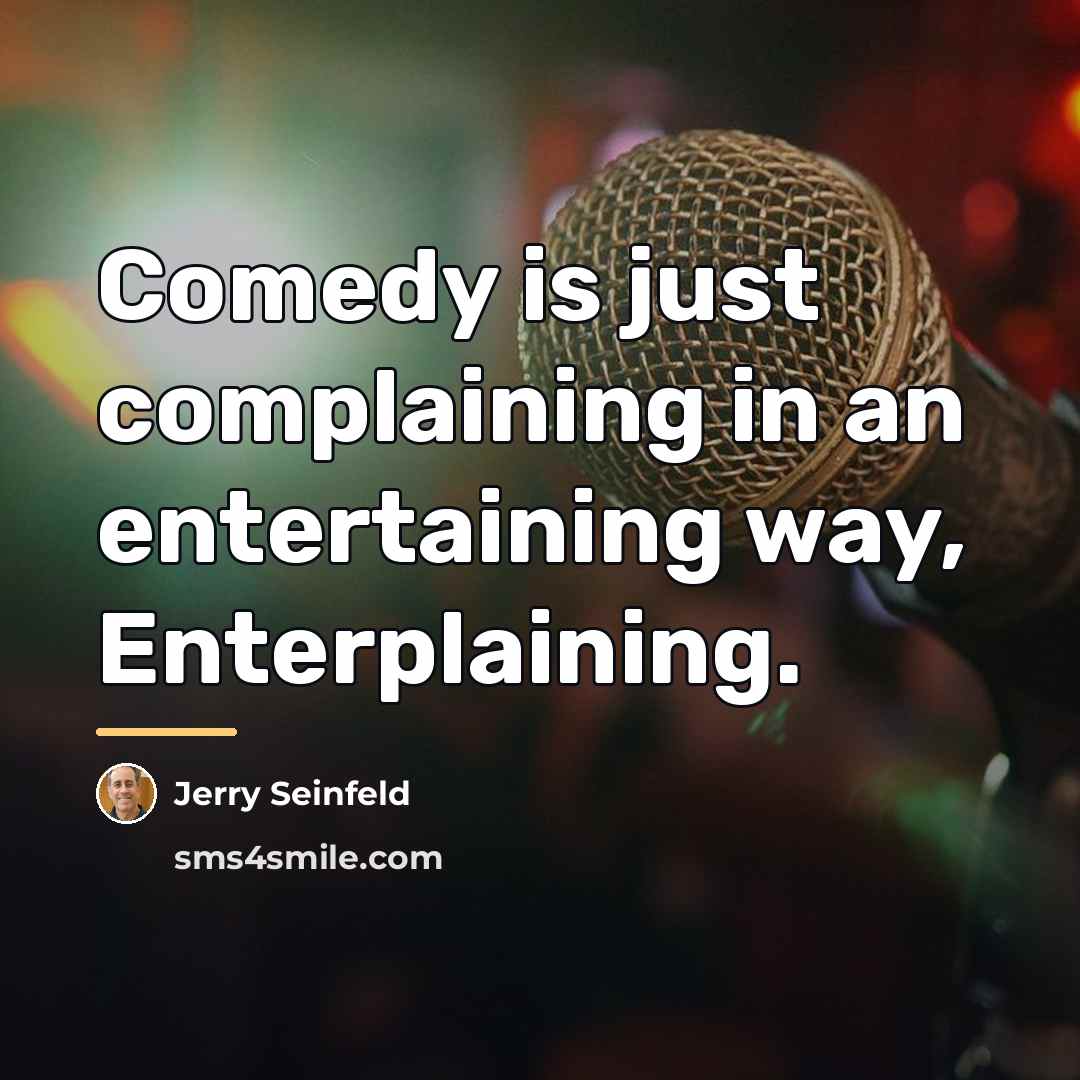 “Comedy is just complaining in an entertaining way, Enterplaining.…” quote by Jerry Seinfeld