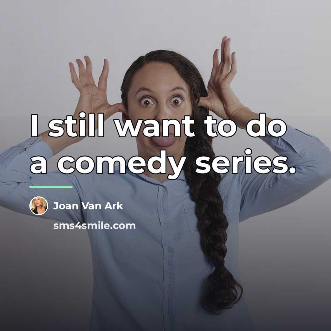 “I still want to do a comedy series.…” quote by Joan Van Ark