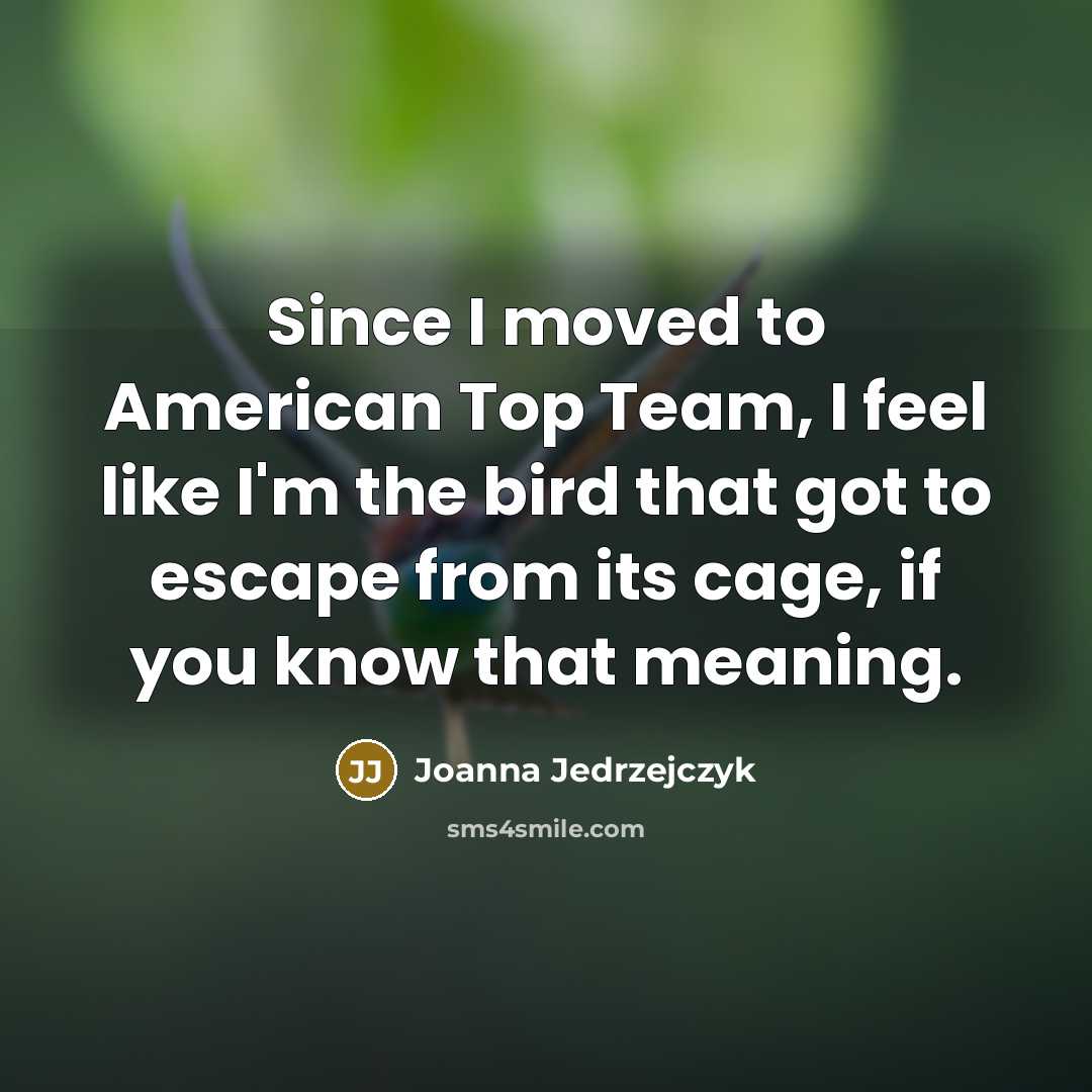 “Since I moved to American Top Team, I feel like…” quote by Joanna Jedrzejczyk