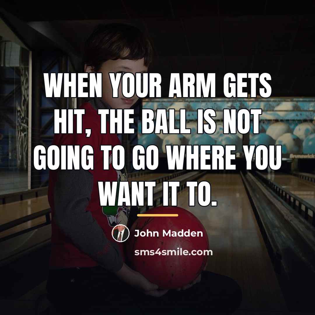 “When your arm gets hit, the ball is not going…” quote by John Madden