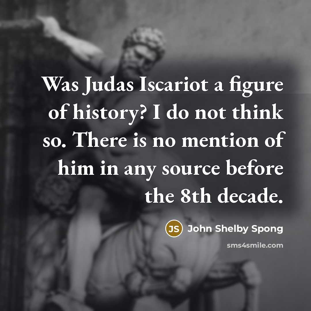 “Was Judas Iscariot a figure of history? I do not…” quote by John Shelby Spong