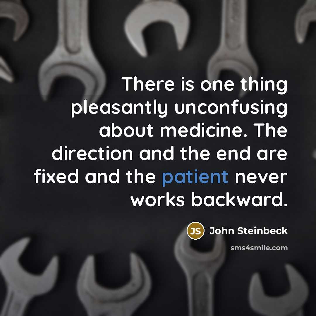 “There is one thing pleasantly unconfusing about medicine. The direction…” quote by John Steinbeck