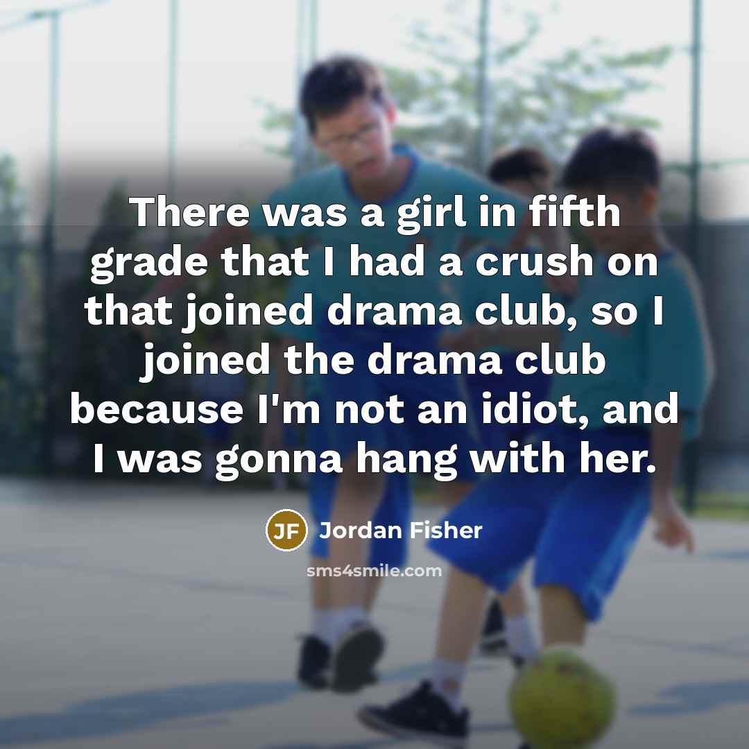 “There was a girl in fifth grade that I had…” quote by Jordan Fisher