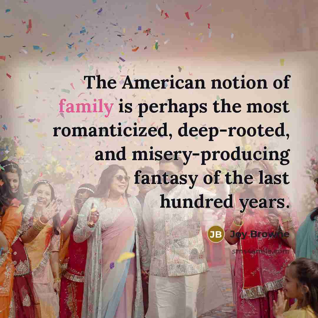 “The American notion of family is perhaps the most romanticized,…” quote by Joy Browne