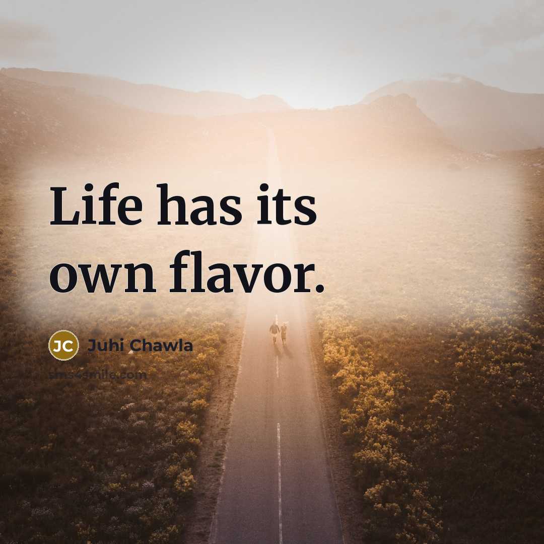 “Life has its own flavor.…” quote by Juhi Chawla