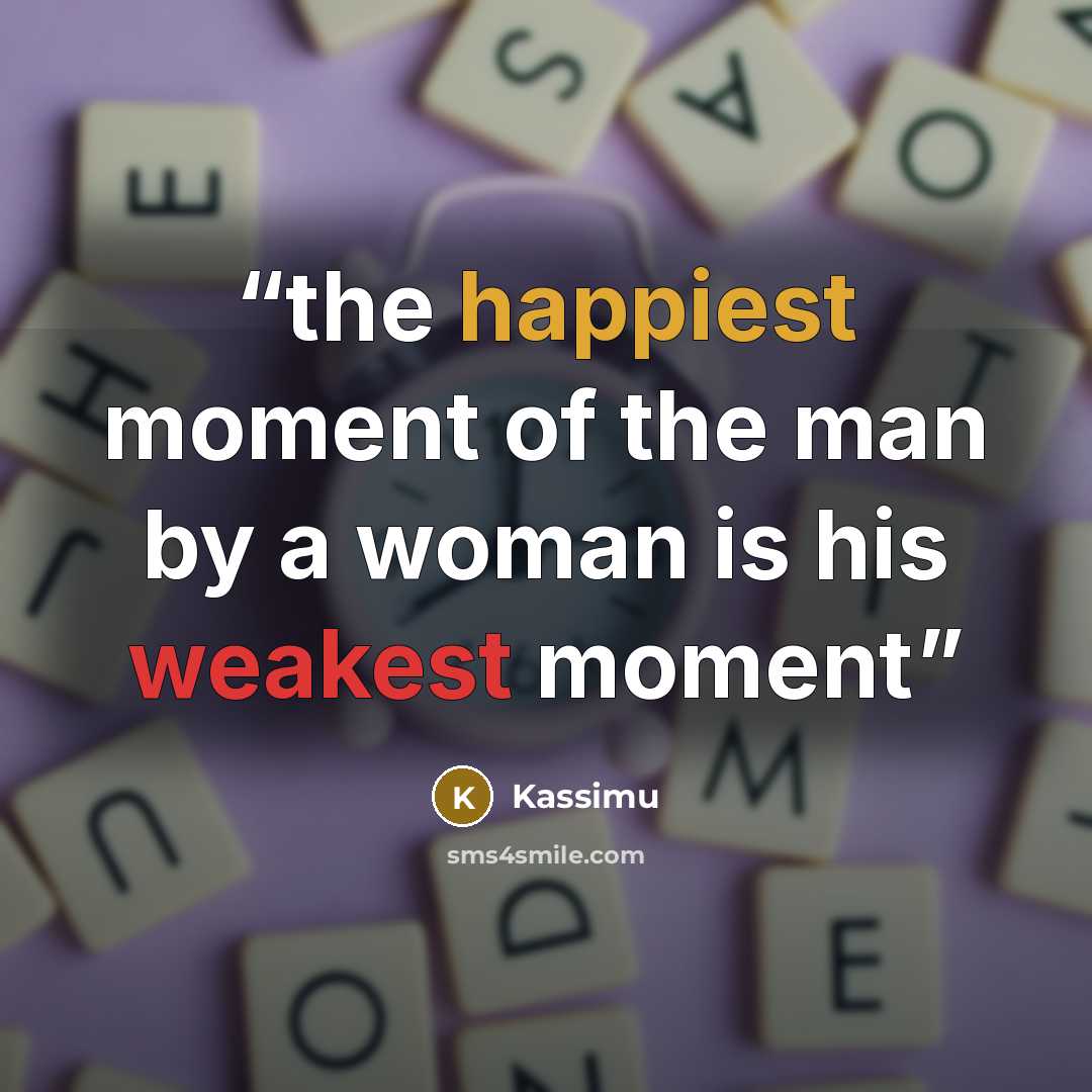 “the happiest moment of the man by a woman is his weakest moment” quote by Kassimu