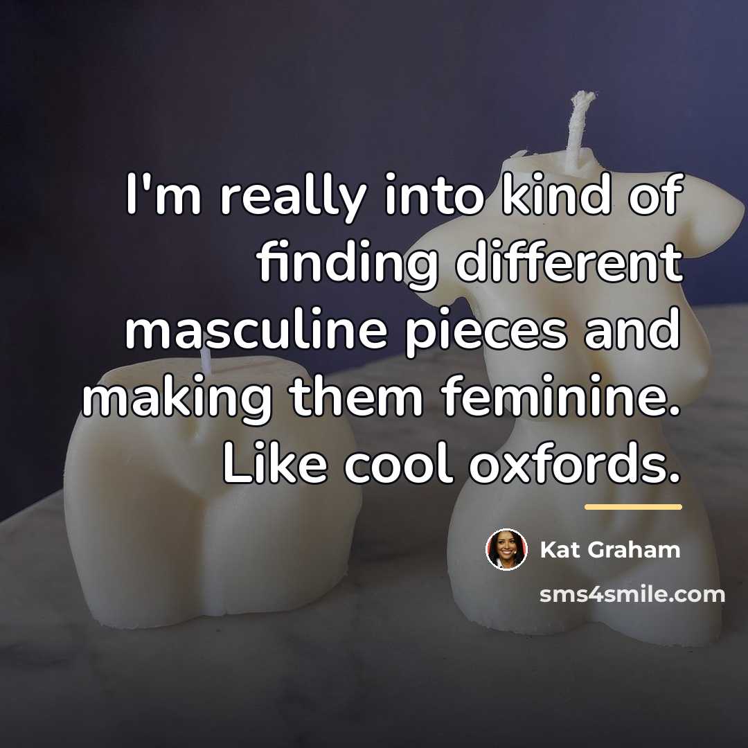 “I'm really into kind of finding different masculine pieces and…” quote by Kat Graham