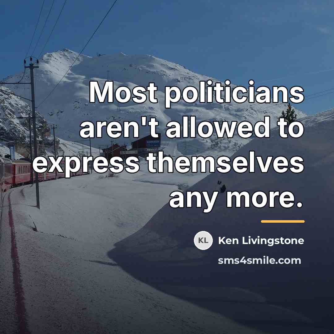 “Most politicians aren't allowed to express themselves any more.…” quote by Ken Livingstone