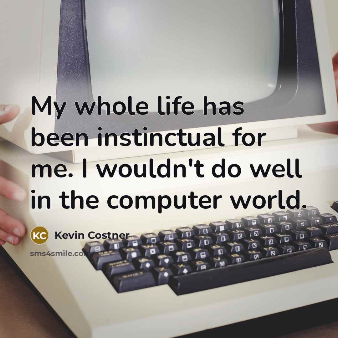 “My whole life has been instinctual for me. I wouldn't…” quote by Kevin Costner