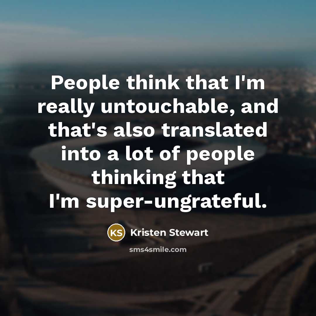 “People think that I'm really untouchable, and that's also translated…” quote by Kristen Stewart
