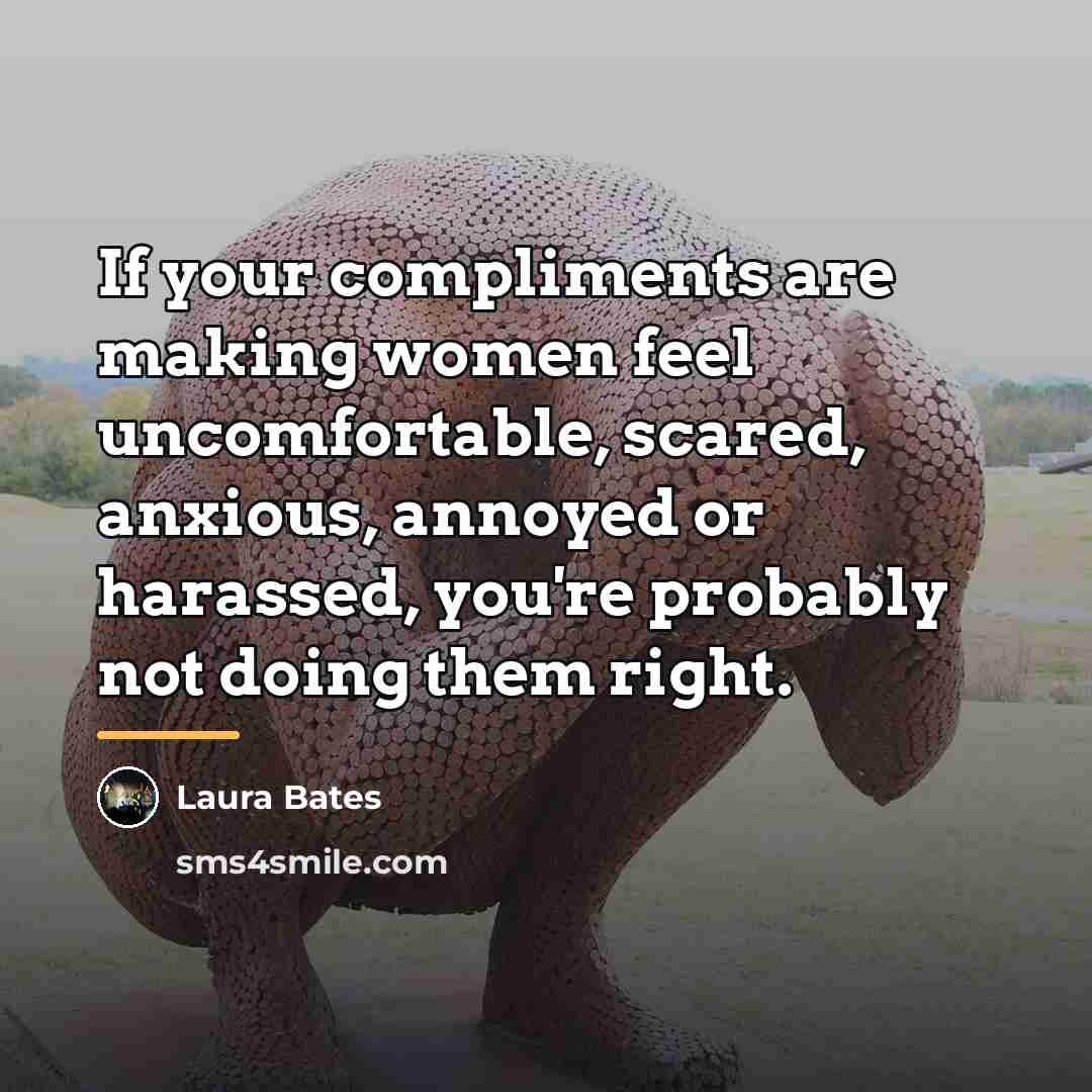 “If your compliments are making women feel uncomfortable, scared, anxious,…” quote by Laura Bates