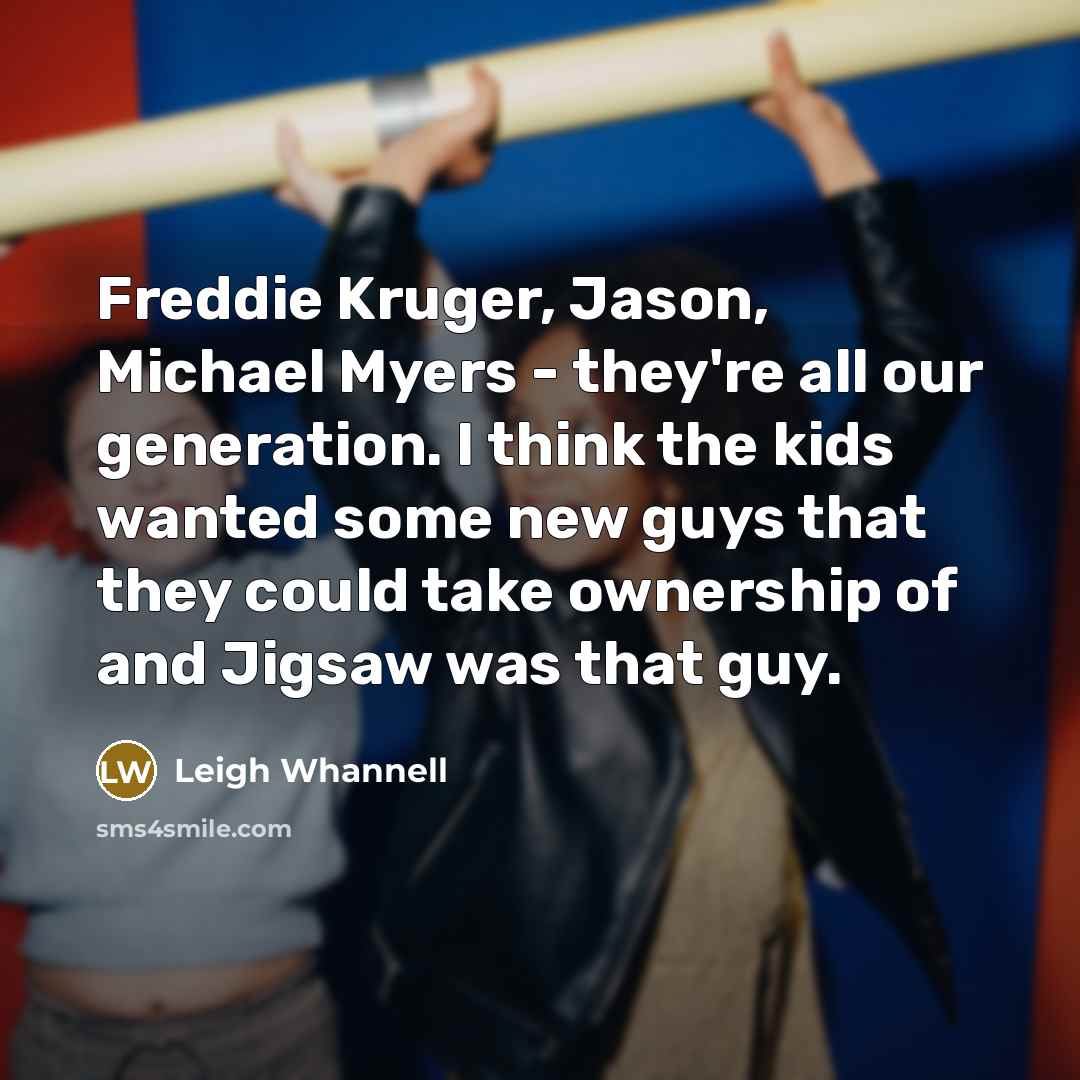 “Freddie Kruger, Jason, Michael Myers - they're all our generation.…” quote by Leigh Whannell