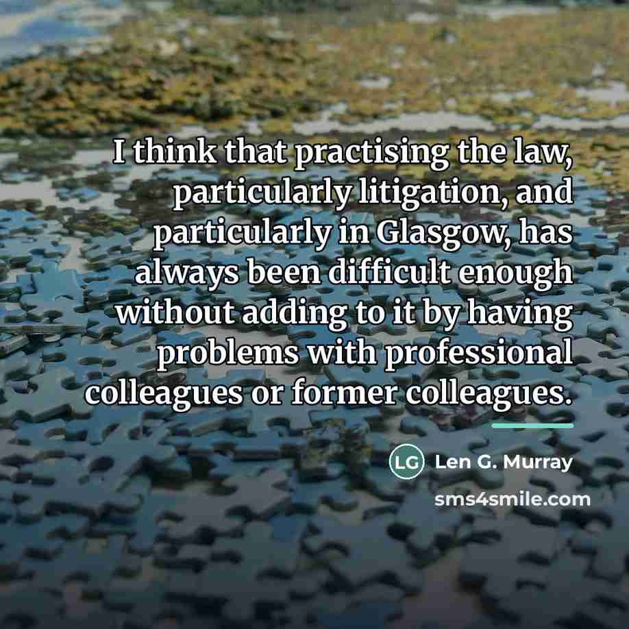 “I think that practising the law, particularly litigation, and particularly…” quote by Len G. Murray