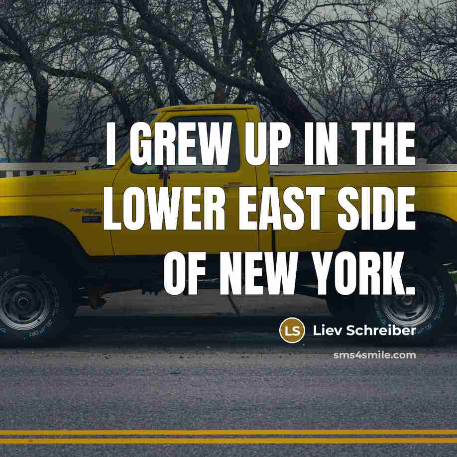 “I grew up in the Lower East Side of New…” quote by Liev Schreiber