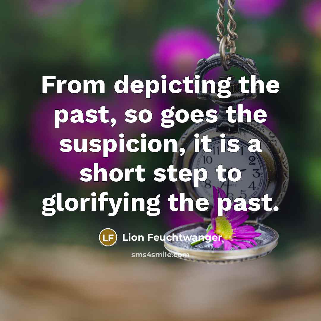 “From depicting the past, so goes the suspicion, it is…” quote by Lion Feuchtwanger