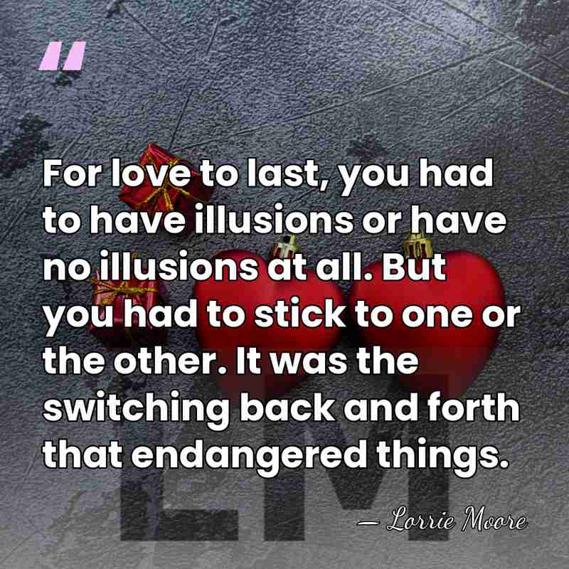 For love to last, you had to have illusions or have no&hellip; - Lorrie Moore