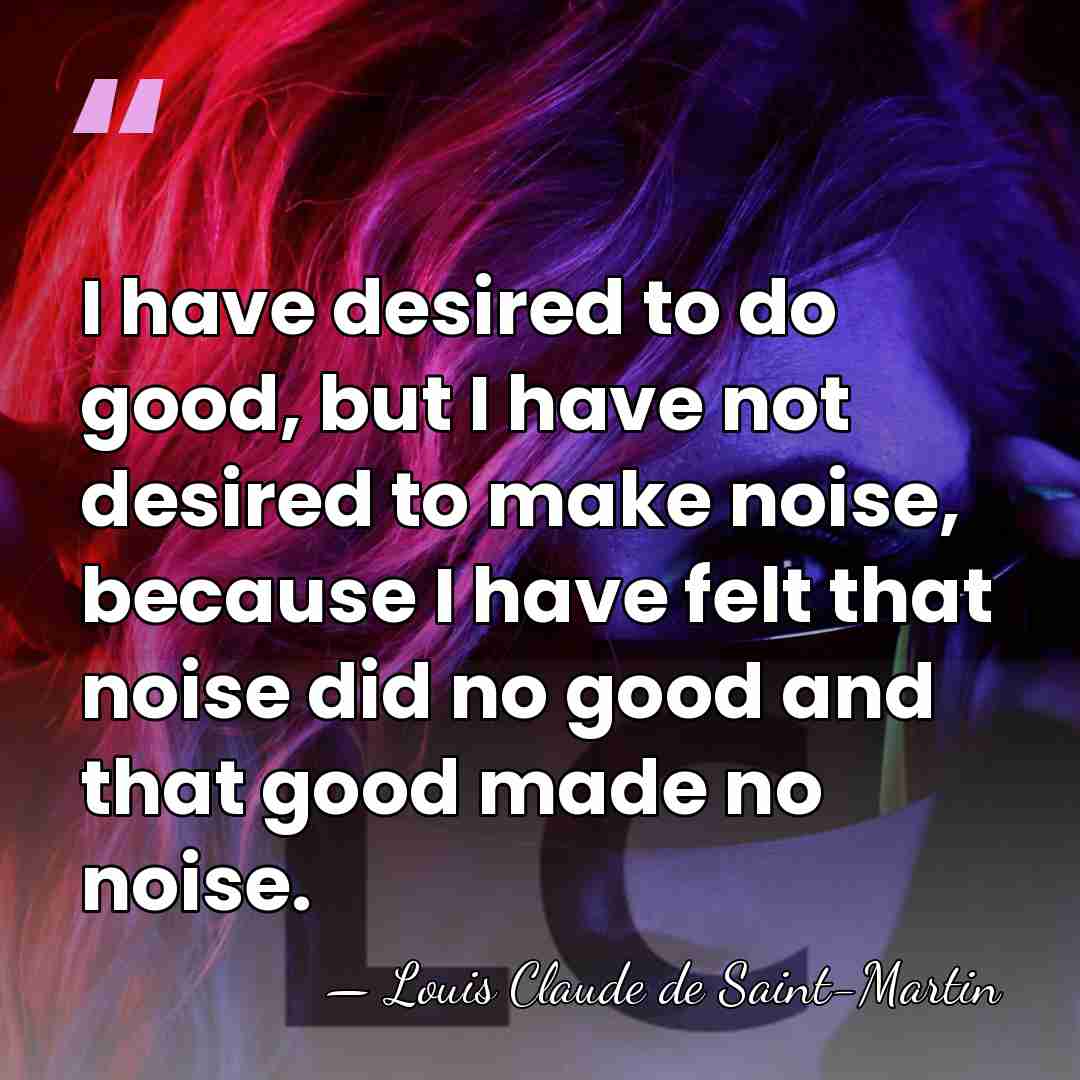 I have desired to do good, but I have not desired to&hellip; - Louis Claude de Saint-Martin