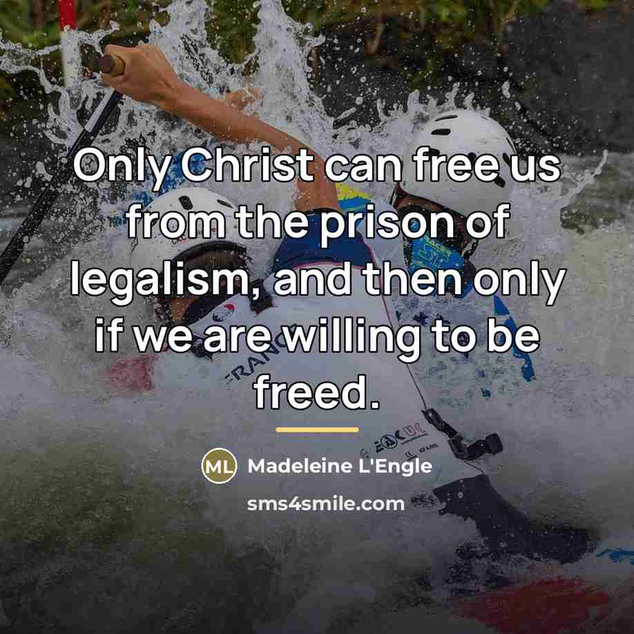“Only Christ can free us from the prison of legalism,…” quote by Madeleine L'Engle