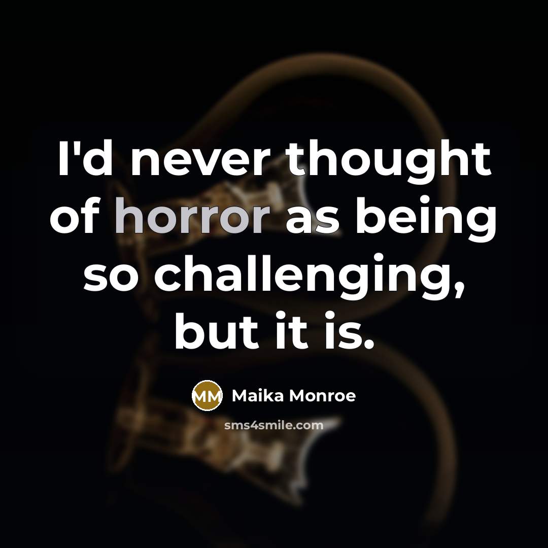 “I'd never thought of horror as being so challenging, but…” quote by Maika Monroe