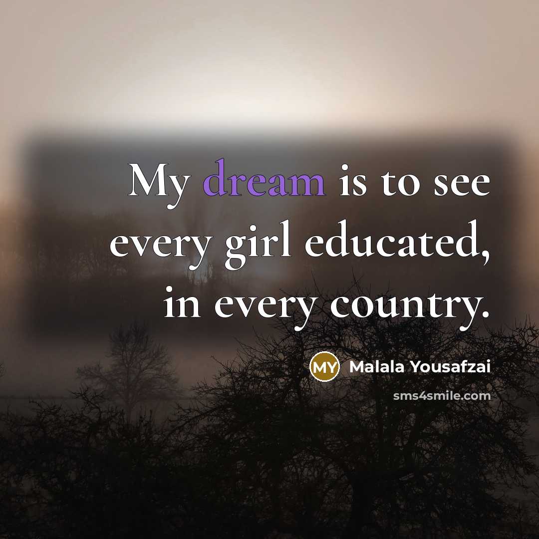 “My dream is to see every girl educated, in every…” quote by Malala Yousafzai