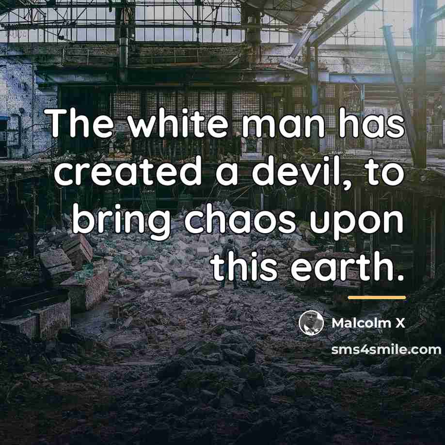 “The white man has created a devil, to bring chaos…” quote by Malcolm X
