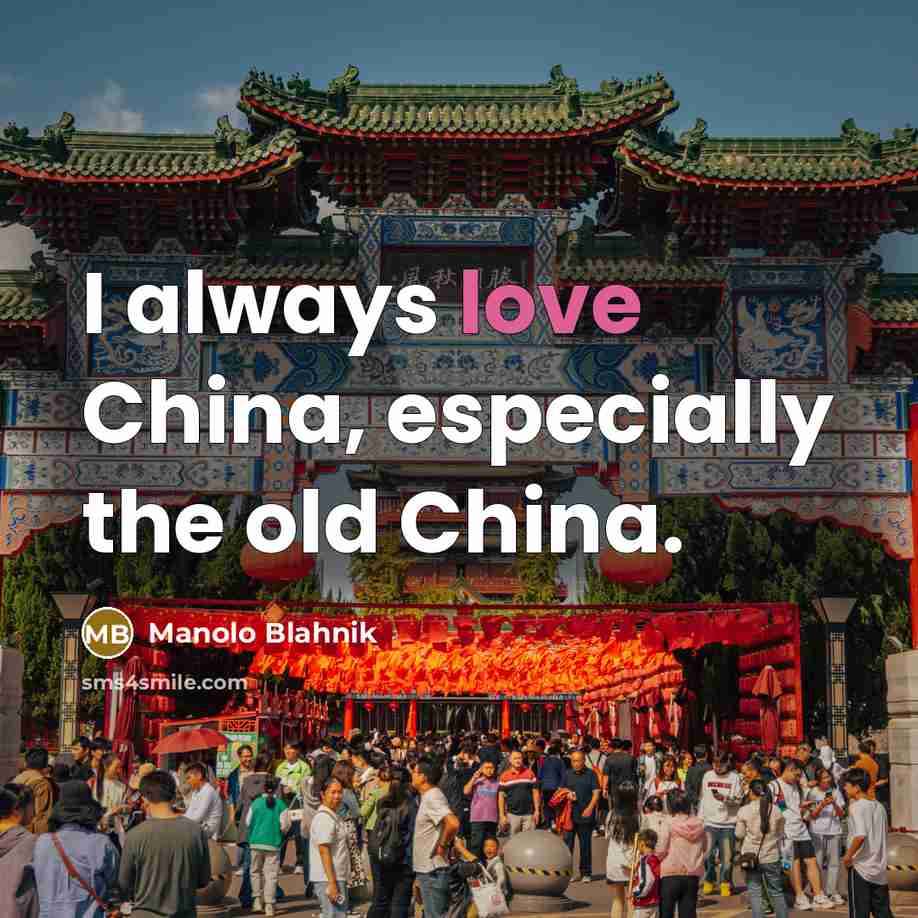 “I always love China, especially the old China.…” quote by Manolo Blahnik