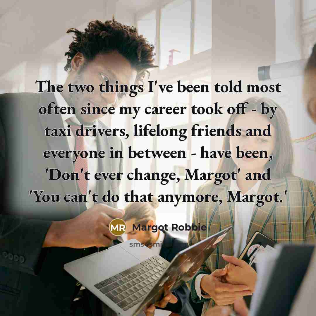 “The two things I've been told most often since my…” quote by Margot Robbie