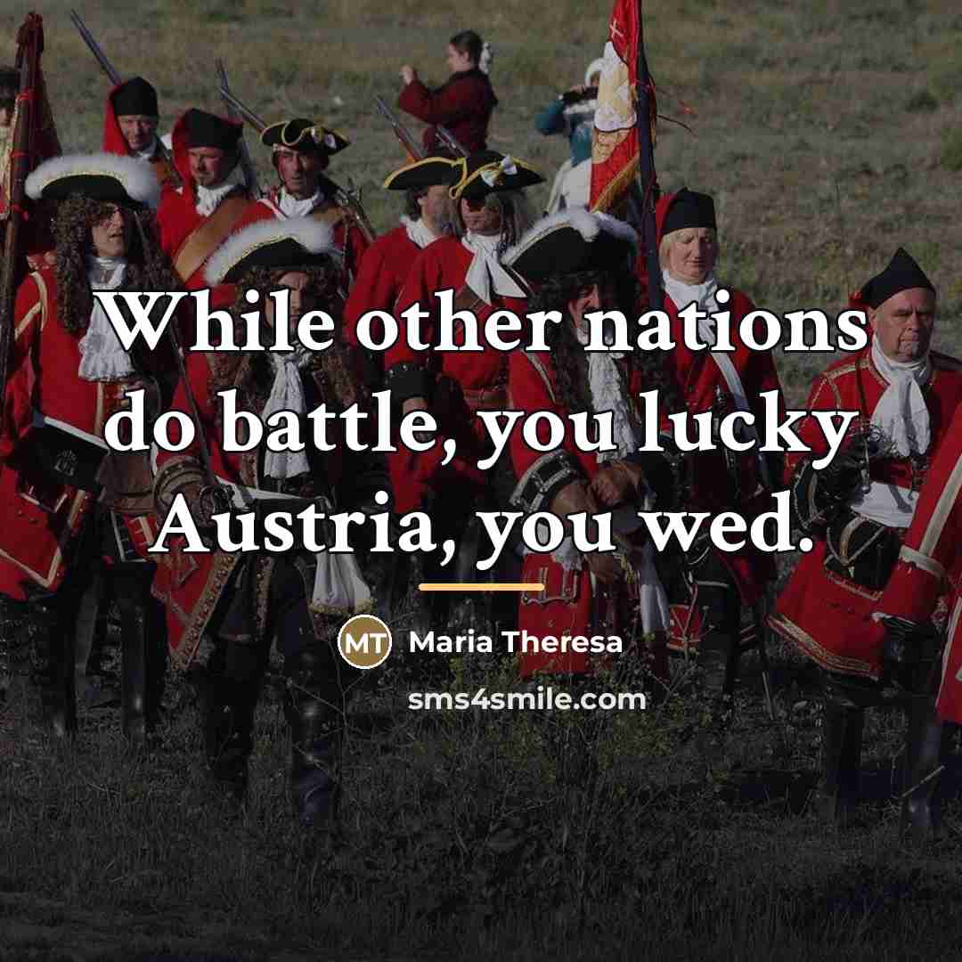 “While other nations do battle, you lucky Austria, you wed.…” quote by Maria Theresa