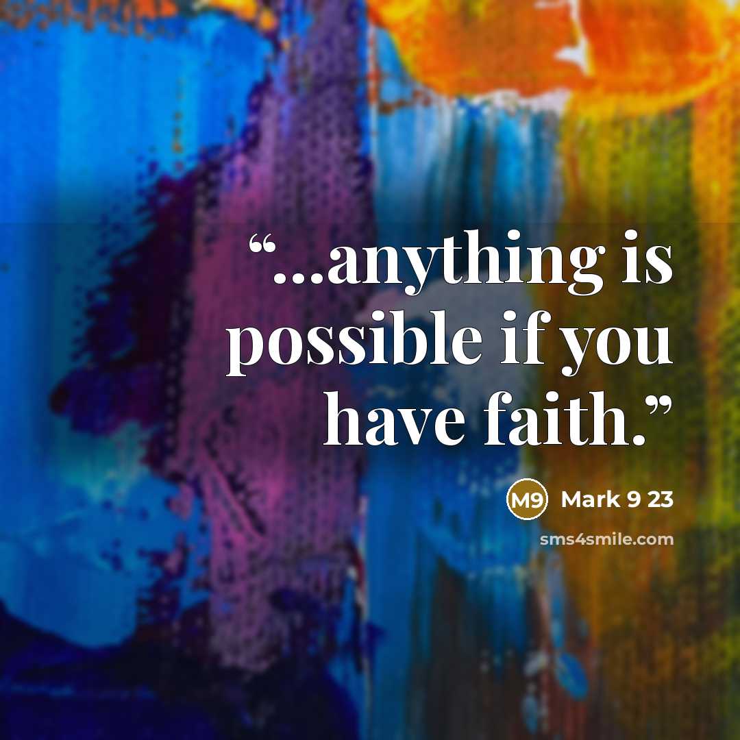 “...anything is possible if you have faith.” quote by Mark 9 23