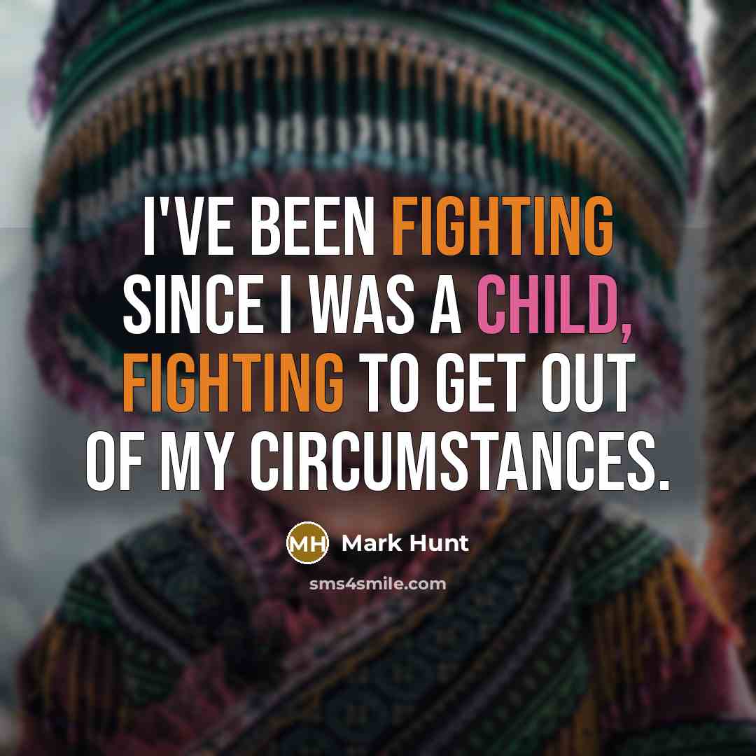 “I've been fighting since I was a child, fighting to…” quote by Mark Hunt