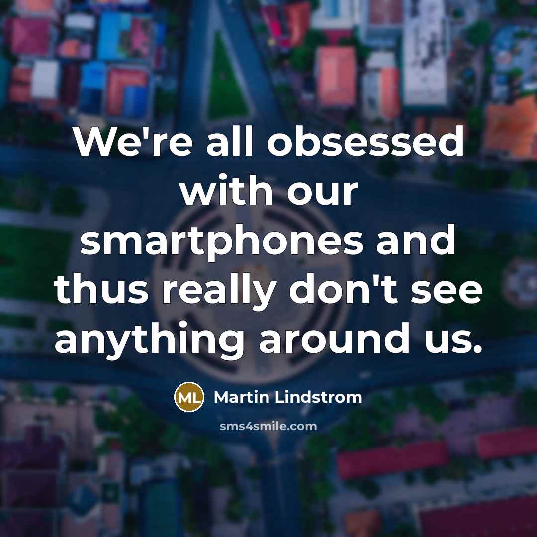 “We're all obsessed with our smartphones and thus really don't…” quote by Martin Lindstrom