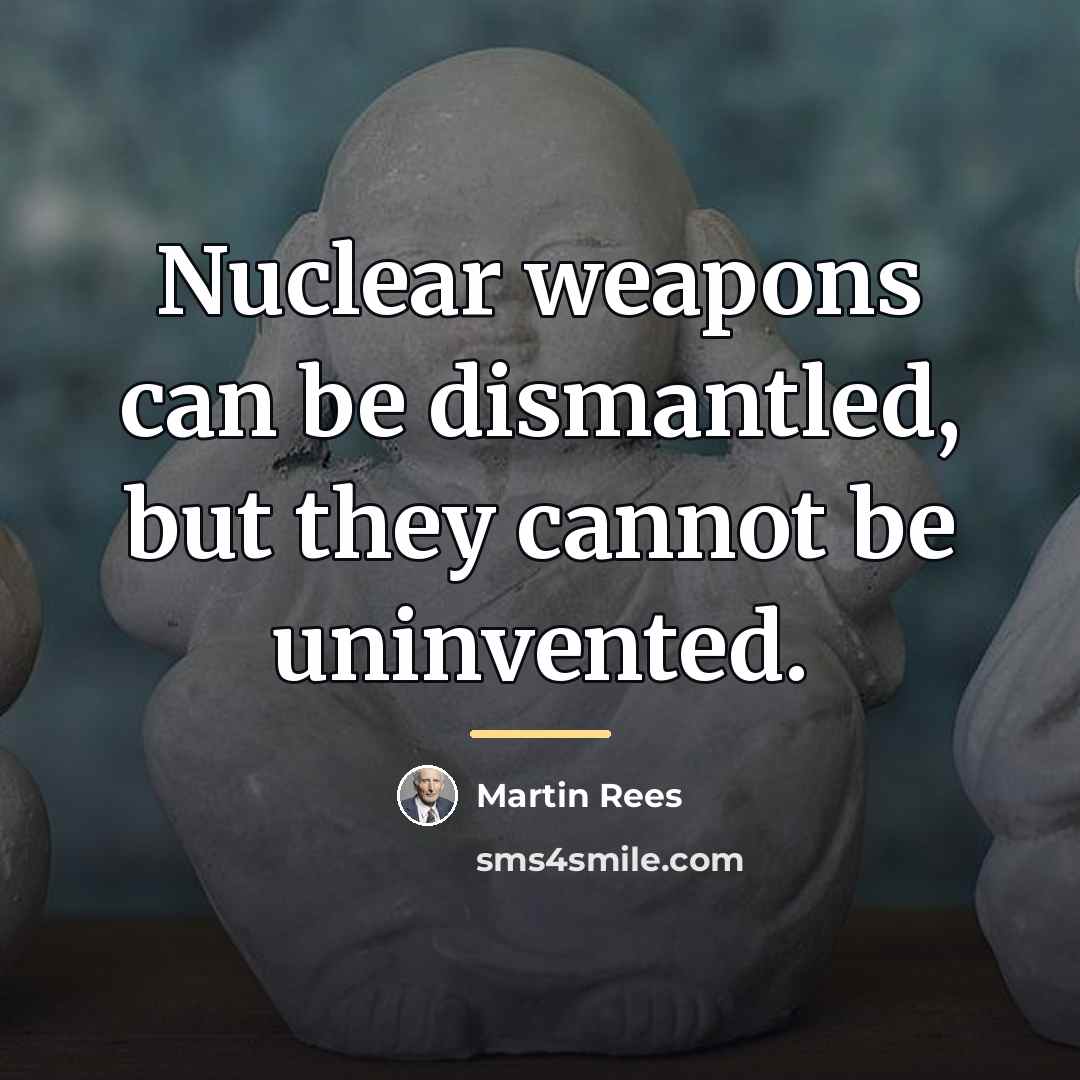 “Nuclear weapons can be dismantled, but they cannot be uninvented.…” quote by Martin Rees