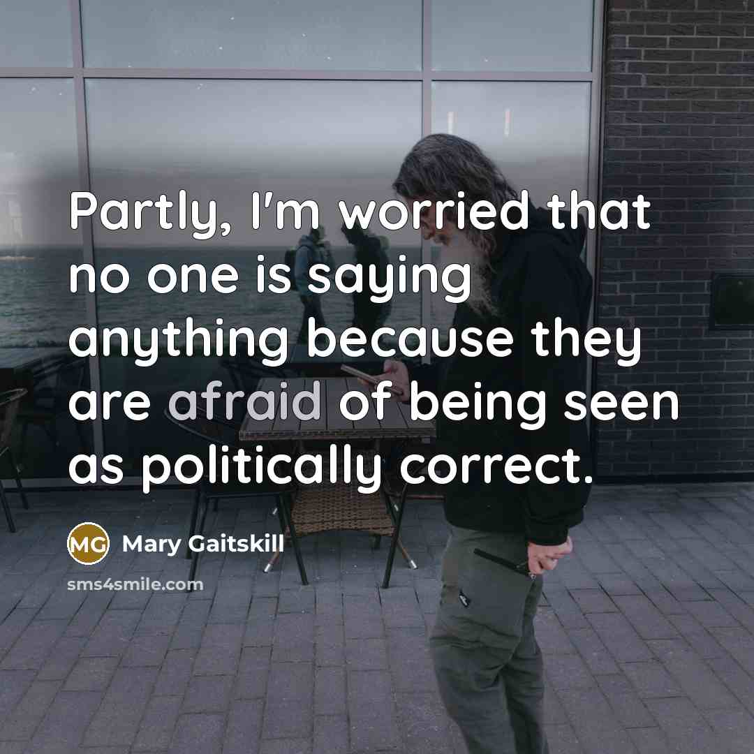 “Partly, I'm worried that no one is saying anything because…” quote by Mary Gaitskill