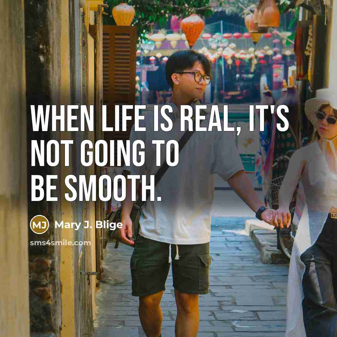 “When life is real, it's not going to be smooth.…” quote by Mary J. Blige