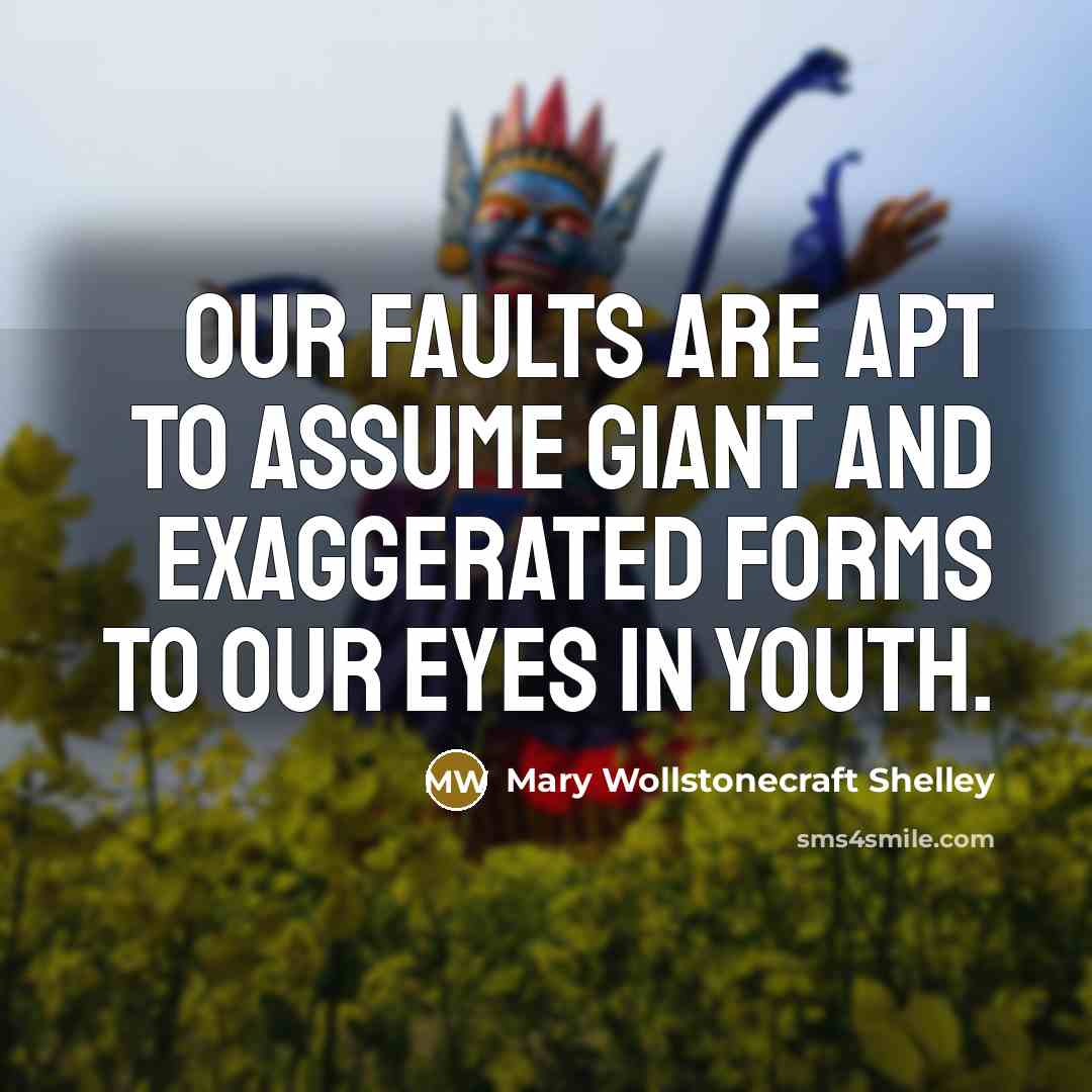 “Our faults are apt to assume giant and exaggerated forms…” quote by Mary Wollstonecraft Shelley