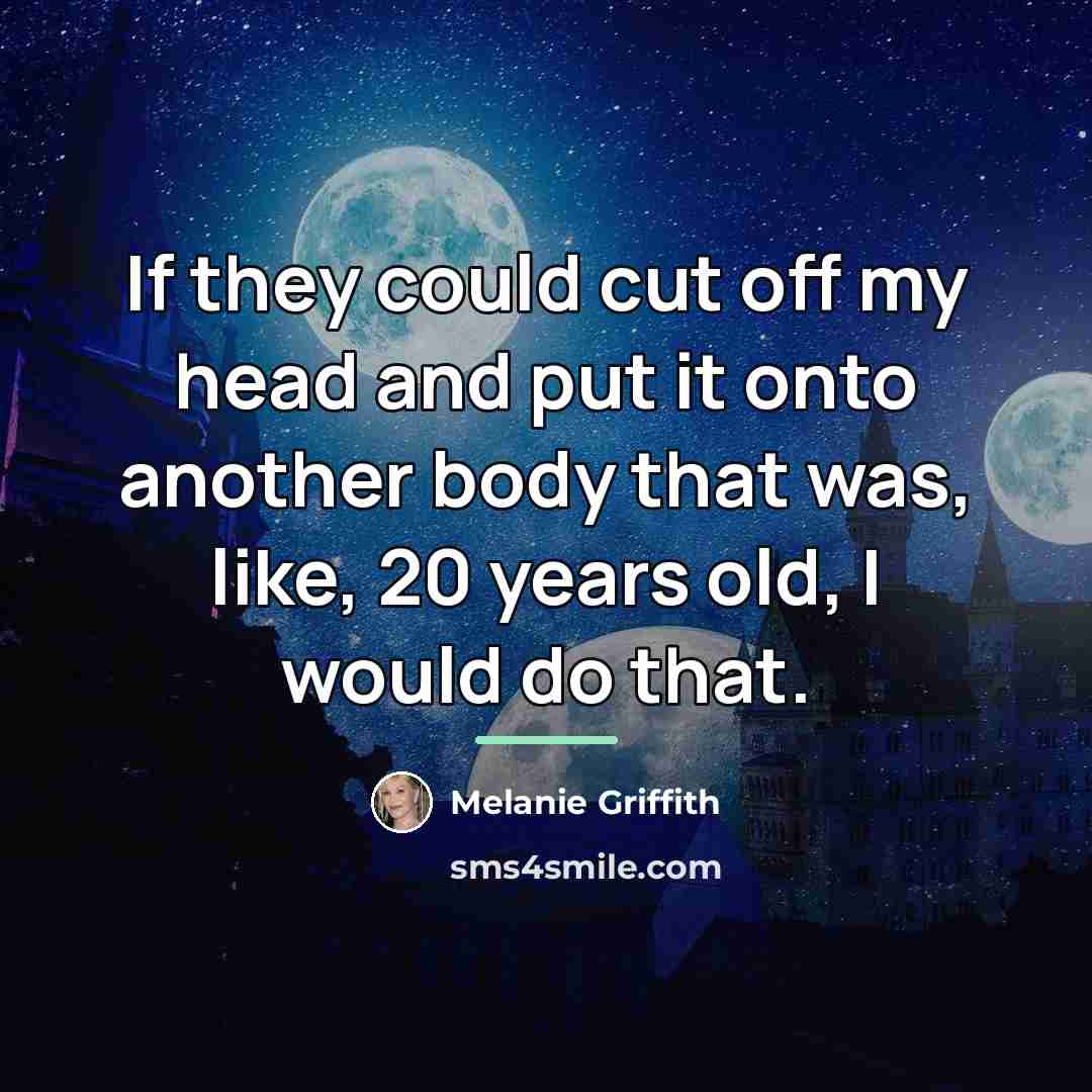 “If they could cut off my head and put it…” quote by Melanie Griffith